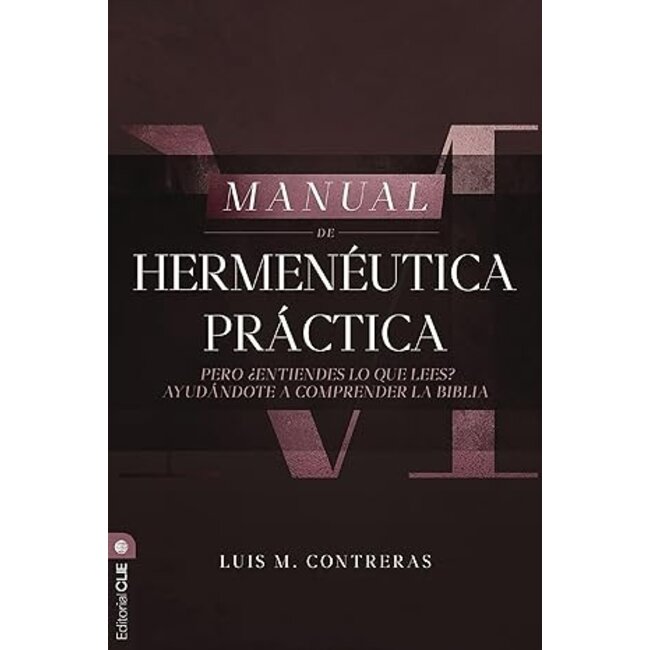 Manual de Hermenéutica Práctica: Pero ¿entiendes lo que lees? Ayudándote a comprender la Biblia
