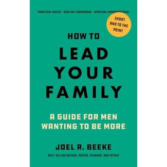 Reformation Heritage Books (RHB) How to Lead Your Family: A Guide for Men Wanting to Be More