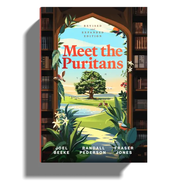 Meet the Puritans: A Guide to Their Lives and Books, 2nd Edition
