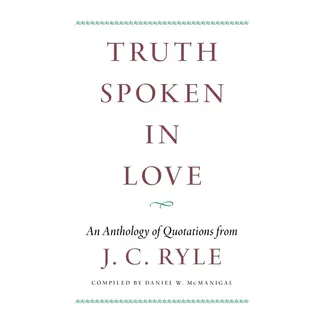 Banner of Truth Truth Spoken in Love: An Anthology of Quotations from J.C. Ryle