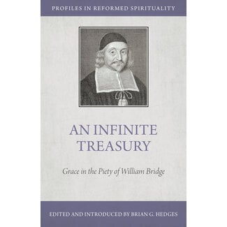 Reformation Heritage Books (RHB) An Infinite Treasury: Grace in the Piety of William Bridge Reformation Heritage Books (RHB) An Infinite Treasury: Grace in the Piety of William Bridge