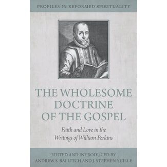Reformation Heritage Books (RHB) The Wholesome Doctrine of the Gospel: Faith and Love in the Writings of William Perkins Reformation Heritage Books (RHB) The Wholesome Doctrine of the Gospel: Faith and Love in the Writings of William Perkins