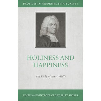 Reformation Heritage Books (RHB) Holiness and Happiness: The Piety of Isaac Watts Reformation Heritage Books (RHB) Holiness and Happiness: The Piety of Isaac Watts