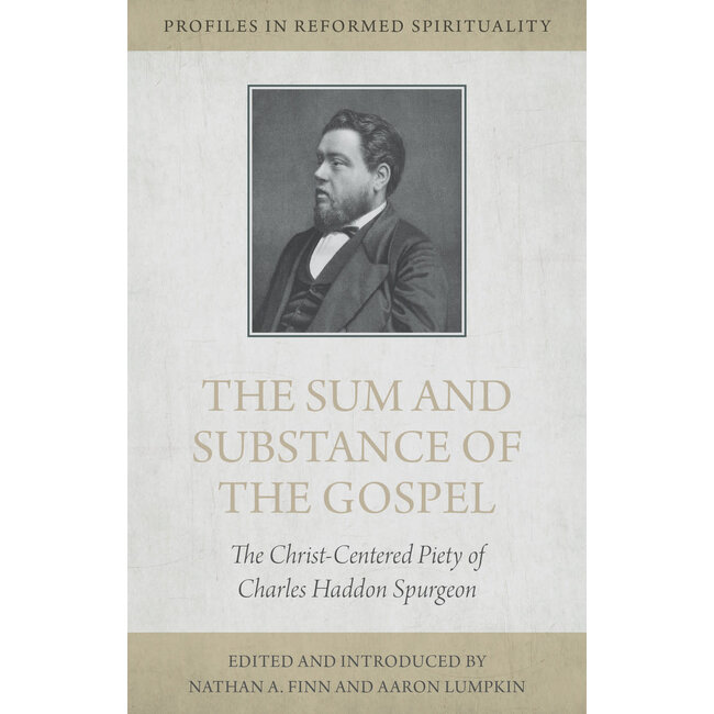 The Sum and Substance of the Gospel: The Christ-Centered Piety of Charles Haddon Spurgeon