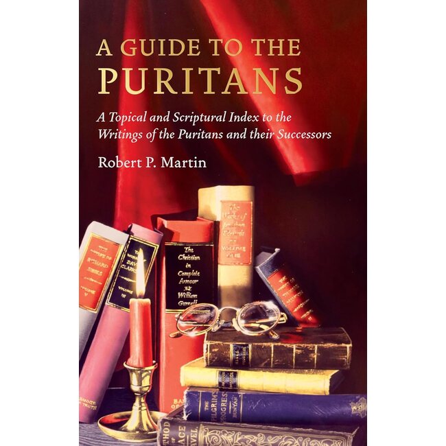 A Guide to the Puritans: A Topical and Scriptural Index to the Writings of the Puritans and Their Successors
