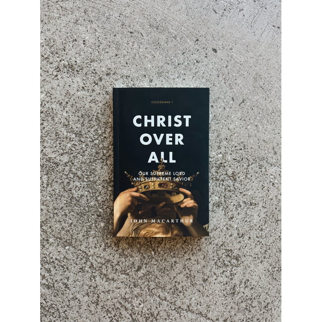 Christ Over All: Our Supreme Lord and Sufficient Savior