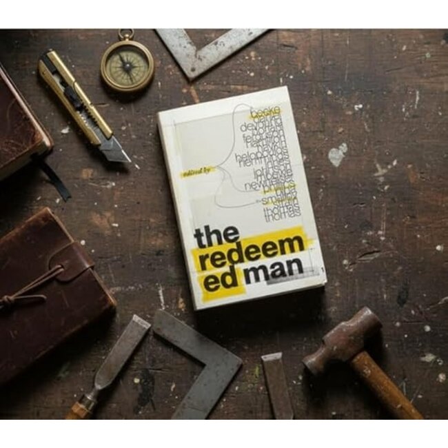 The Redeemed Man - A Practical Guide to Biblical Manhood for Faith, Family, and Work
