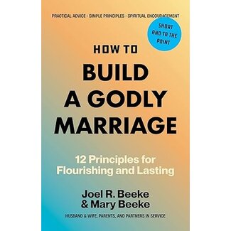 Reformation Heritage Books (RHB) How to Build a Godly Marriage: 12 Principles for Flourishing and Lasting
