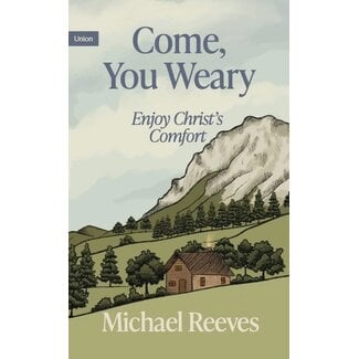 Union Publishing Come You Weary: Enjoy Christ's Comfort