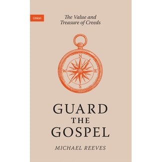 Union Publishing Guard the Gospel: The Value and Treasure of Creeds