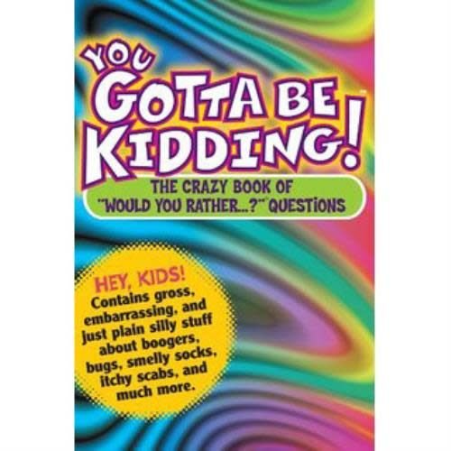 You Gotta Be Kidding Would You Rather Book You Gotta Be Kidding Would You Rather Book