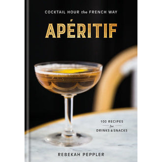 Apéritif : Cocktail Hour the French Way Apéritif : Cocktail Hour the French Way