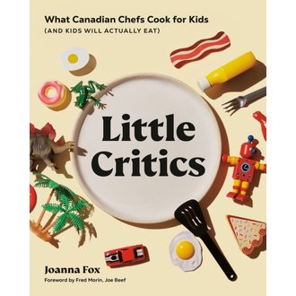 Penguin Little Critics : What Canadian Chefs Cook for Kids (and Kids Will Actually Eat)