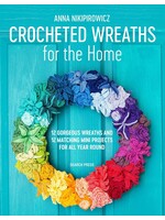 Anna Nikipirowicz Crocheted Wreaths for the Home: 12 Gorgeous Wreaths and 12 Matching Mini Projects for All Year Round