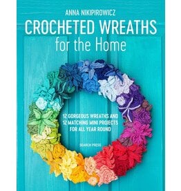 Anna Nikipirowicz Crocheted Wreaths for the Home: 12 Gorgeous Wreaths and 12 Matching Mini Projects for All Year Round