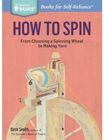 Beth Smith How to Spin: From Choosing a Spinning Wheel to Making Yarn by Beth Smith