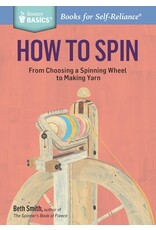 Beth Smith How to Spin: From Choosing a Spinning Wheel to Making Yarn by Beth Smith