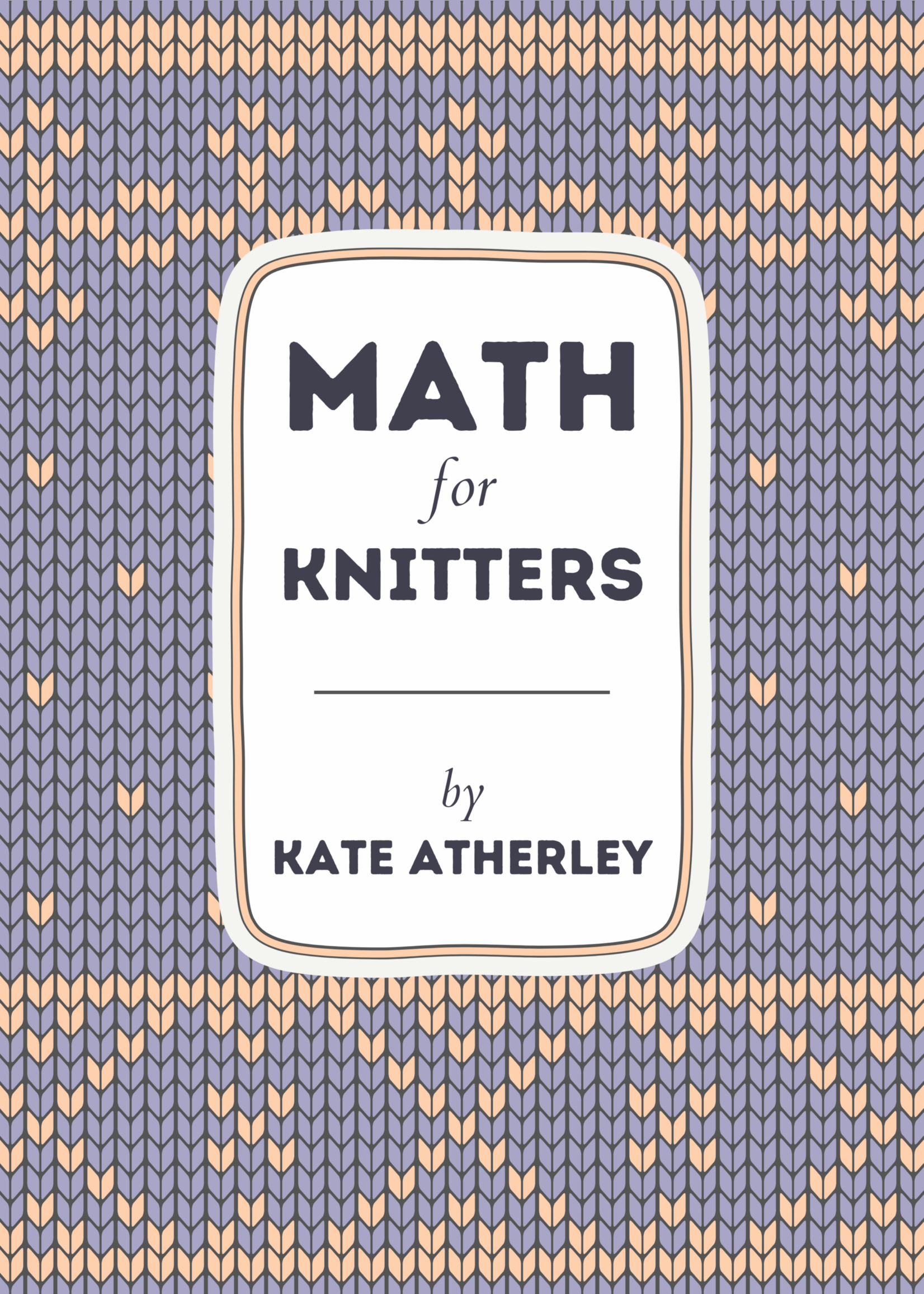 Kate Atherley Math for Knitters by Kate Atherley