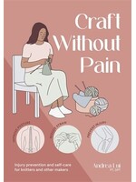 Andrea Lui Craft Without Pain: Injury Prevention and Self-Care for Knitters and Other Makers by Andrea Lui