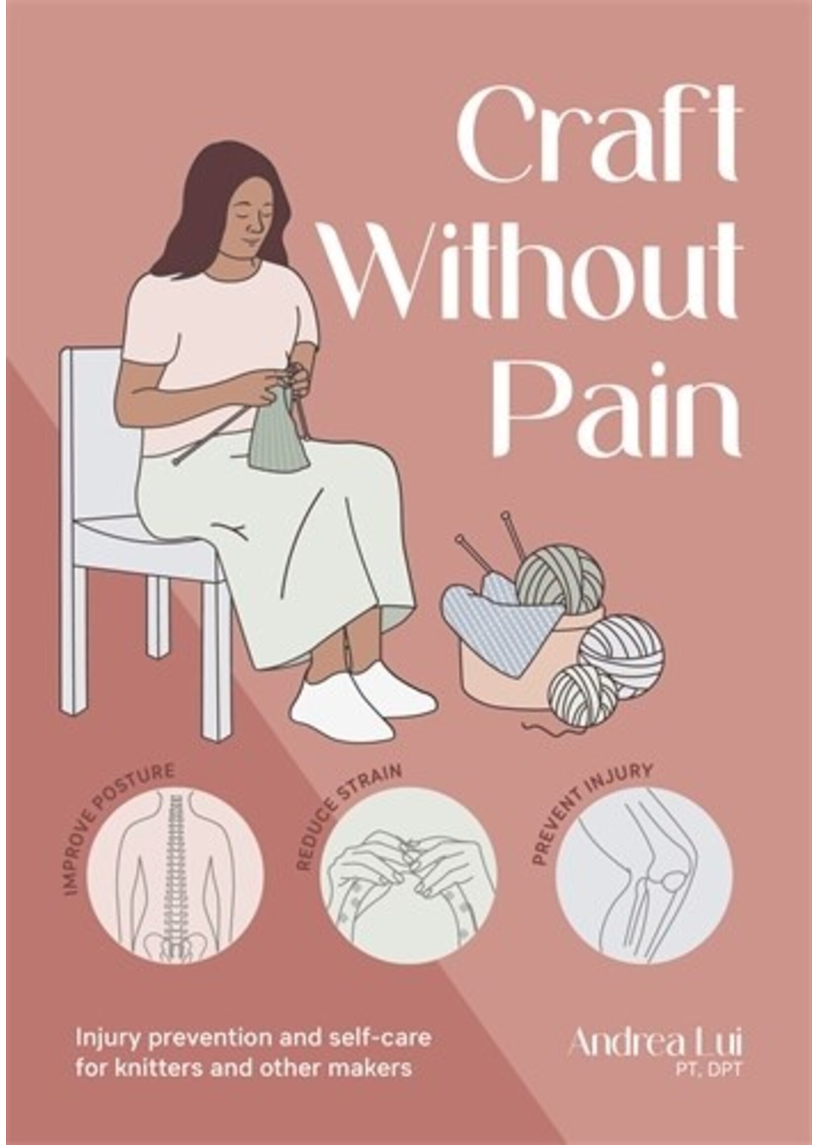Andrea Lui Craft Without Pain: Injury Prevention and Self-Care for Knitters and Other Makers by Andrea Lui