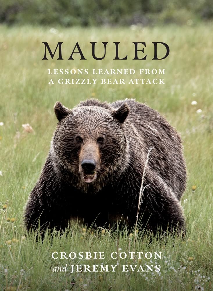 MAULED Lessons Learned form a Grizzly Bear Attack MAULED Lessons Learned form a Grizzly Bear Attack