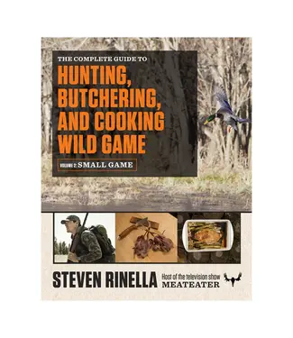 Meateater The Complete Guide to Hunting Butchering and Cooking Wild Game Vol 2 Small Game and Fowl By Steven Rinella