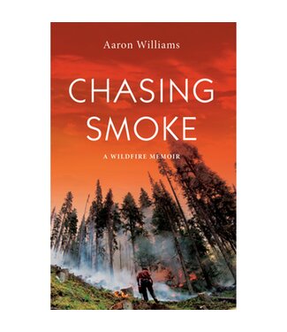Chasing Smoke  A Wildfire Memoir by Aaron Williams