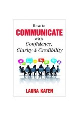 How to Communicate with Confidence, Clarity & Credibility