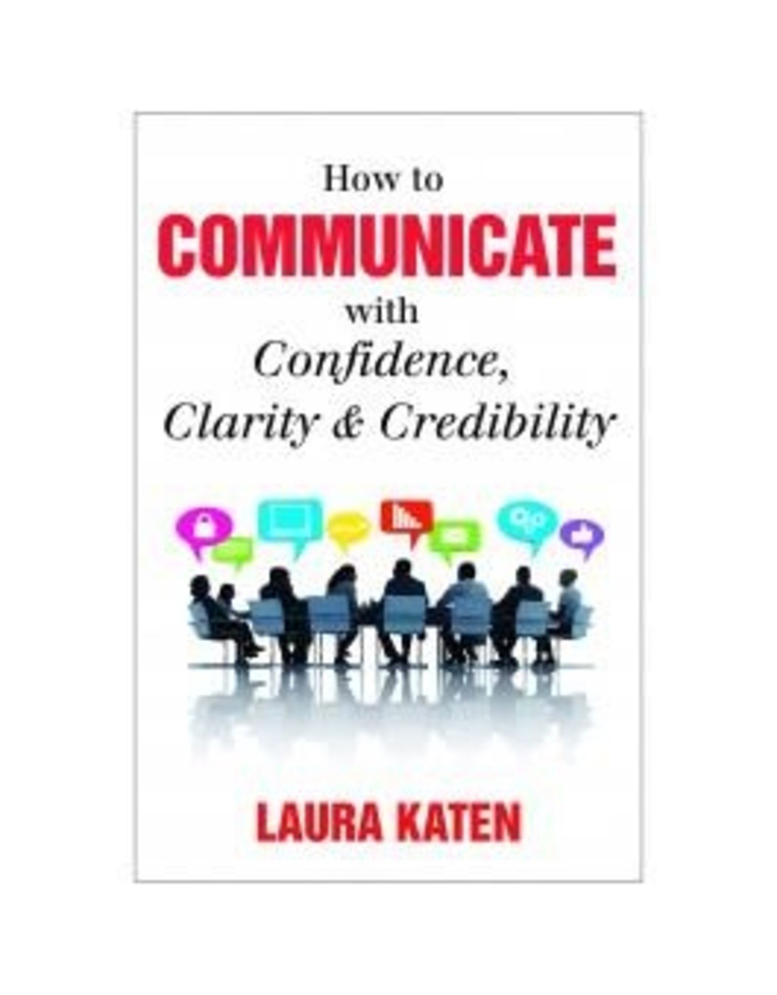 How to Communicate with Confidence, Clarity & Credibility