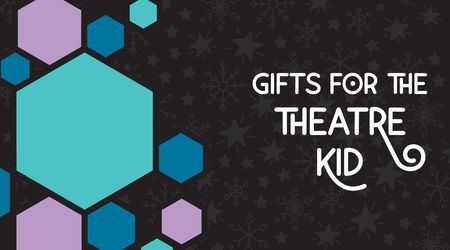Gifts for the Theatre Kid