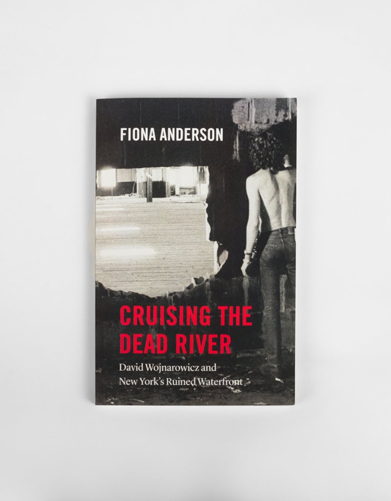 Cruising the Dead River: David Wojnarowicz and New York's Ruined Waterfront