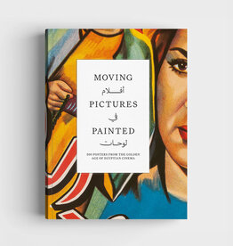 Moving Pictures Painted: 200 Posters from the Golden Age of Egyptian Cinema