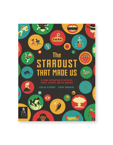 The Stardust That Made Us: A Visual Exploration of Chemistry, Atoms, Elements, and the Universe