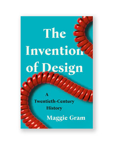 The Invention of Design: A Twentieth-Century History