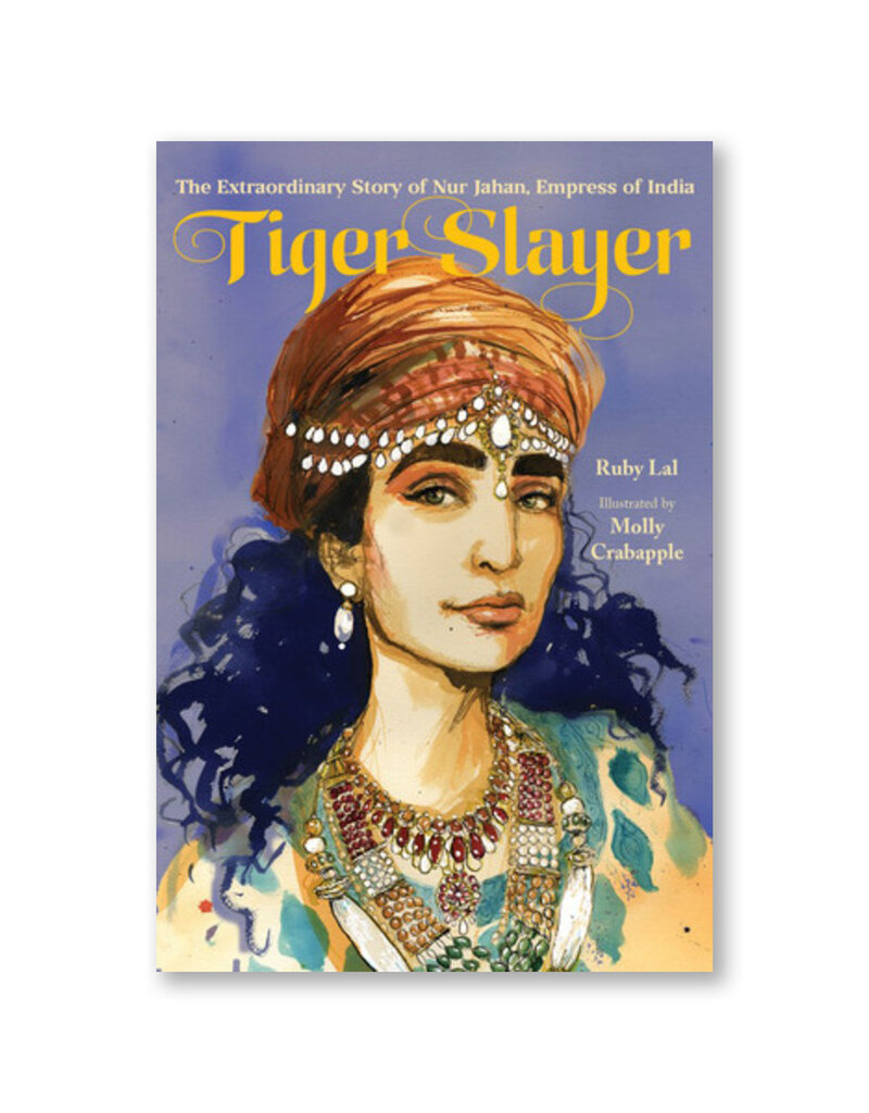Tiger Slayer: The Extraordinary Story of Nur Jahan, Empress of India
