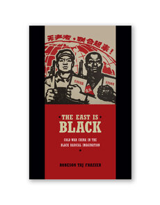 The East Is Black: Cold War China in the Black Radical Imagination