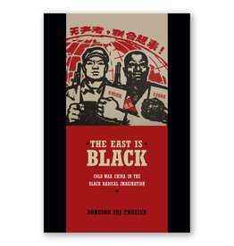 The East Is Black: Cold War China in the Black Radical Imagination