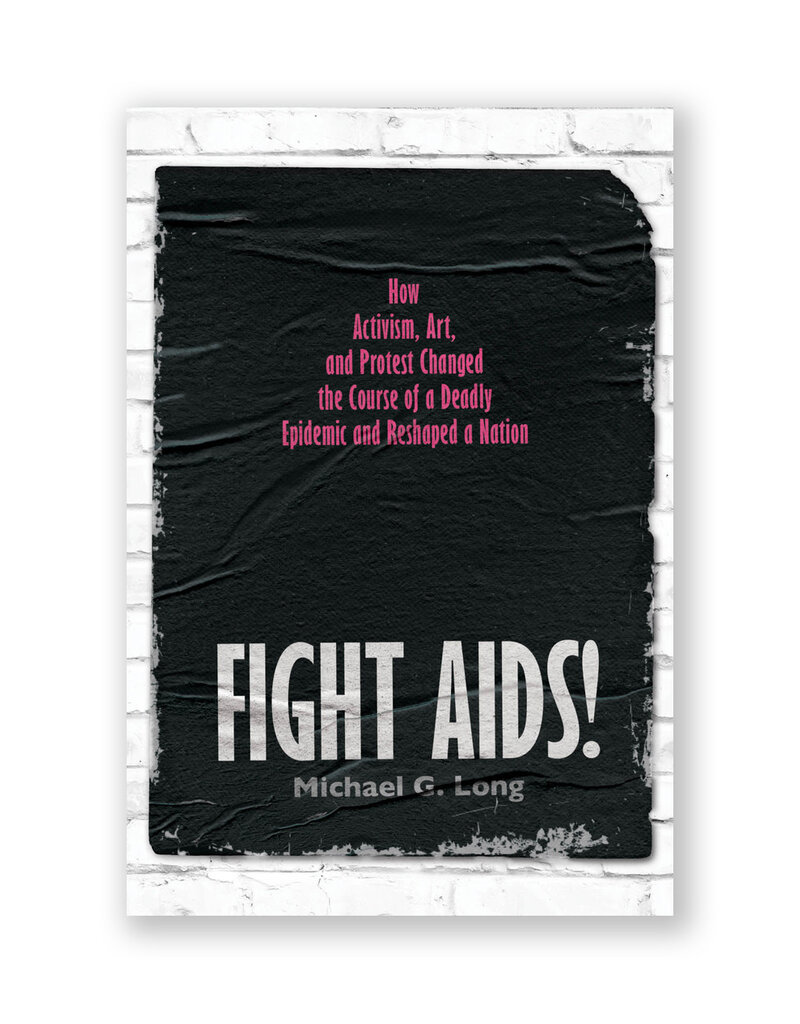 Fight AIDS!: How Activism, Art, and Protest Changed the Course of a Deadly Epidemic and Reshaped a Nation