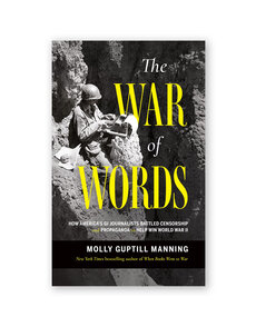 The War of Words: How America's GI Journalists Battled Censorship and Propaganda to Help Win World War II
