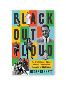 Black Out Loud: The Revolutionary History of Black Comedy from Vaudeville to '90s Sitcoms