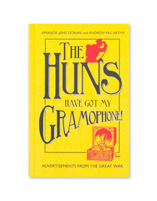 The Huns Have Got My Gramophone!: Advertisements from the Great War