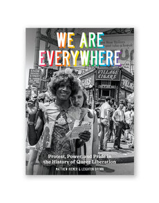 We Are Everywhere: Protest, Power, and Pride in the History of Queer Liberation