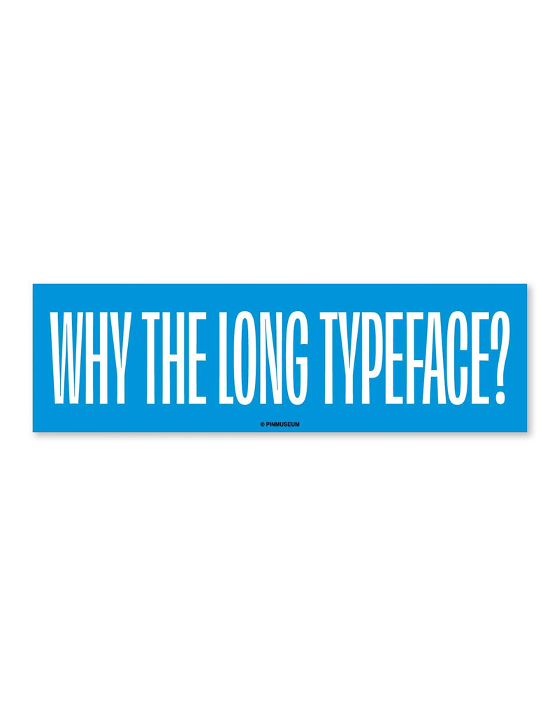 Why the Long Typeface Bumper Sticker