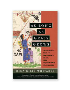 As Long as Grass Grows: The Indigenous Fight for Environmental Justice, from Colonization to Standing Rock