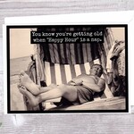 You Know You're Getting Old When "Happy Hour" Is A Nap.