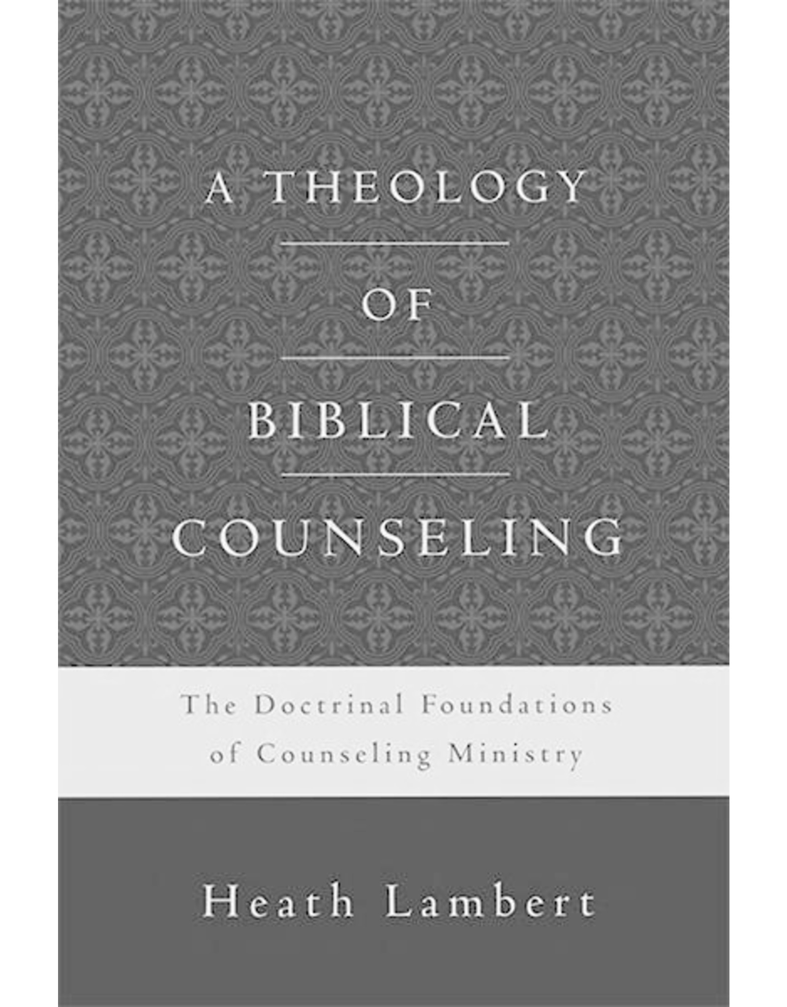 Heath Lambert A Theology of Biblical Counseling