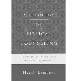 Heath Lambert A Theology of Biblical Counseling