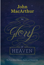John MacArthur The Glory of Heaven: The Truth about Heaven, Angels, and Eternal Life