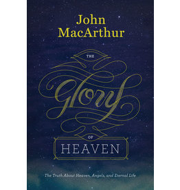John MacArthur The Glory of Heaven: The Truth about Heaven, Angels, and Eternal Life