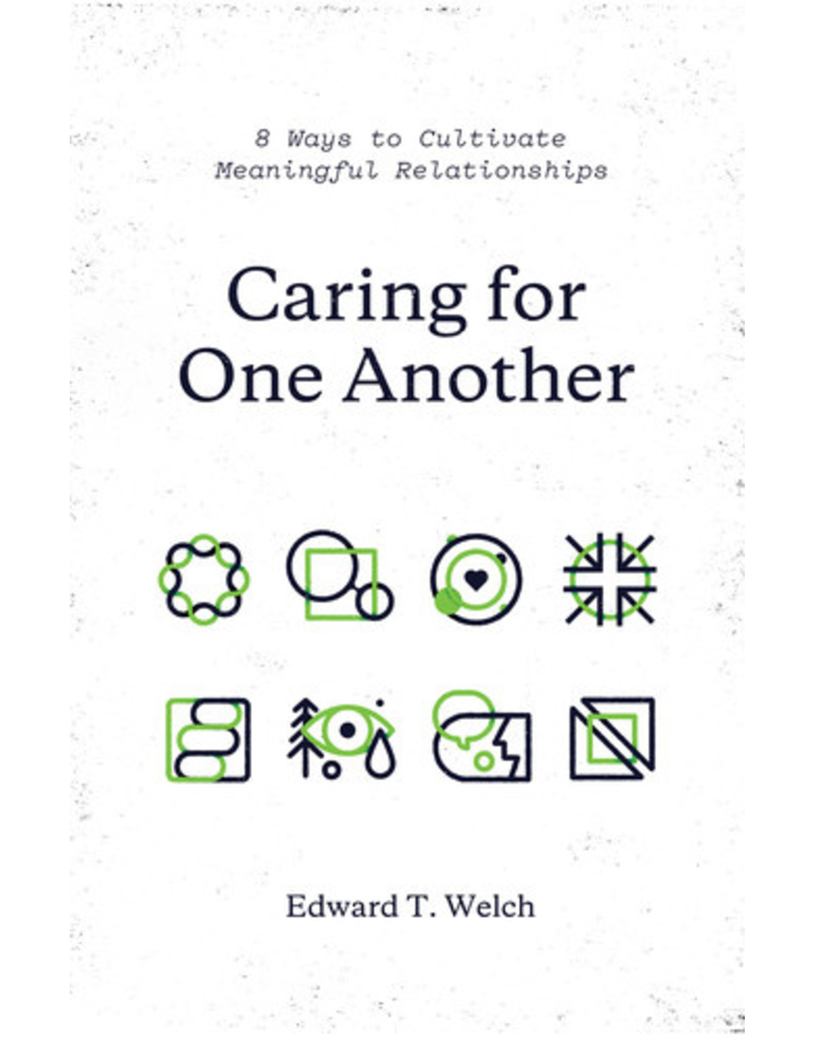 Edward T Welch Caring For One Another: 8 Ways to Cultivate Meaningful Relationships